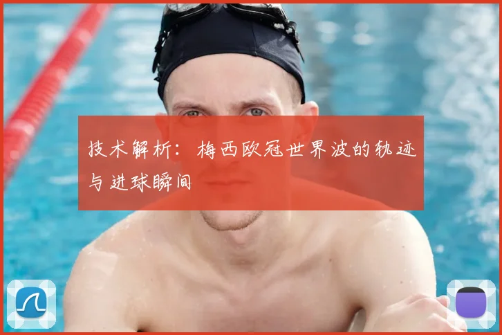 技术解析：梅西欧冠世界波的轨迹与进球瞬间